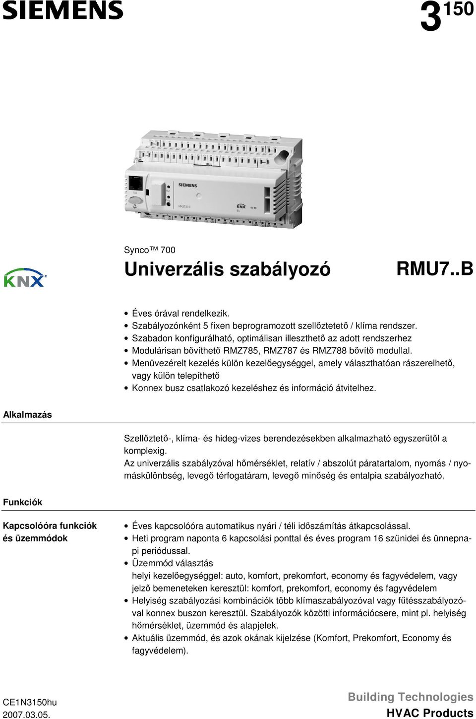 enüvezérelt kezelés külön kezelőegységgel, amely választhatóan rászerelhető, vagy külön telepíthető Konnex busz csatlakozó kezeléshez és információ átvitelhez.