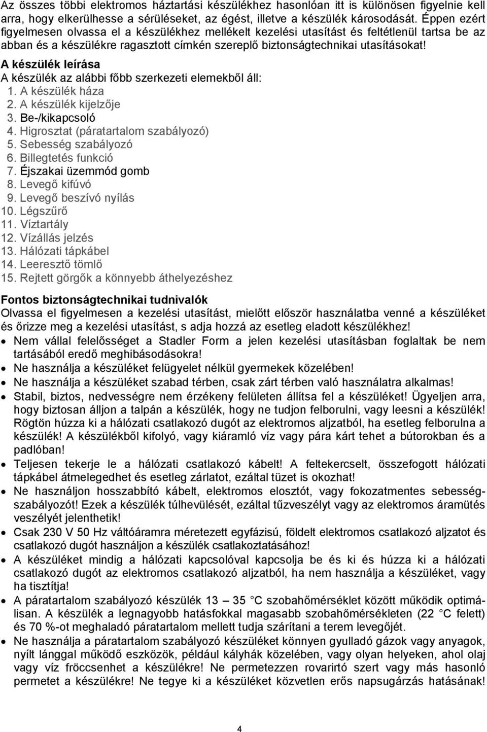 A készülék leírása A készülék az alábbi főbb szerkezeti elemekből áll: 1. A készülék háza 2. A készülék kijelzője 3. Be-/kikapcsoló 4. Higrosztat (páratartalom szabályozó) 5. Sebesség szabályozó 6.