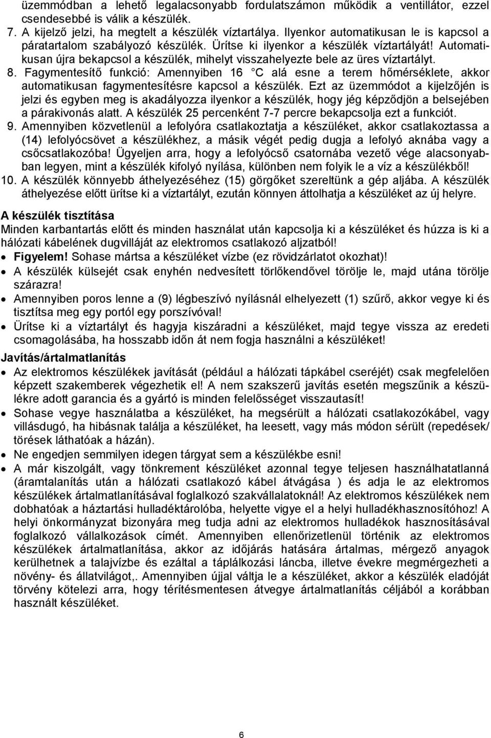 Automatikusan újra bekapcsol a készülék, mihelyt visszahelyezte bele az üres víztartályt. 8.