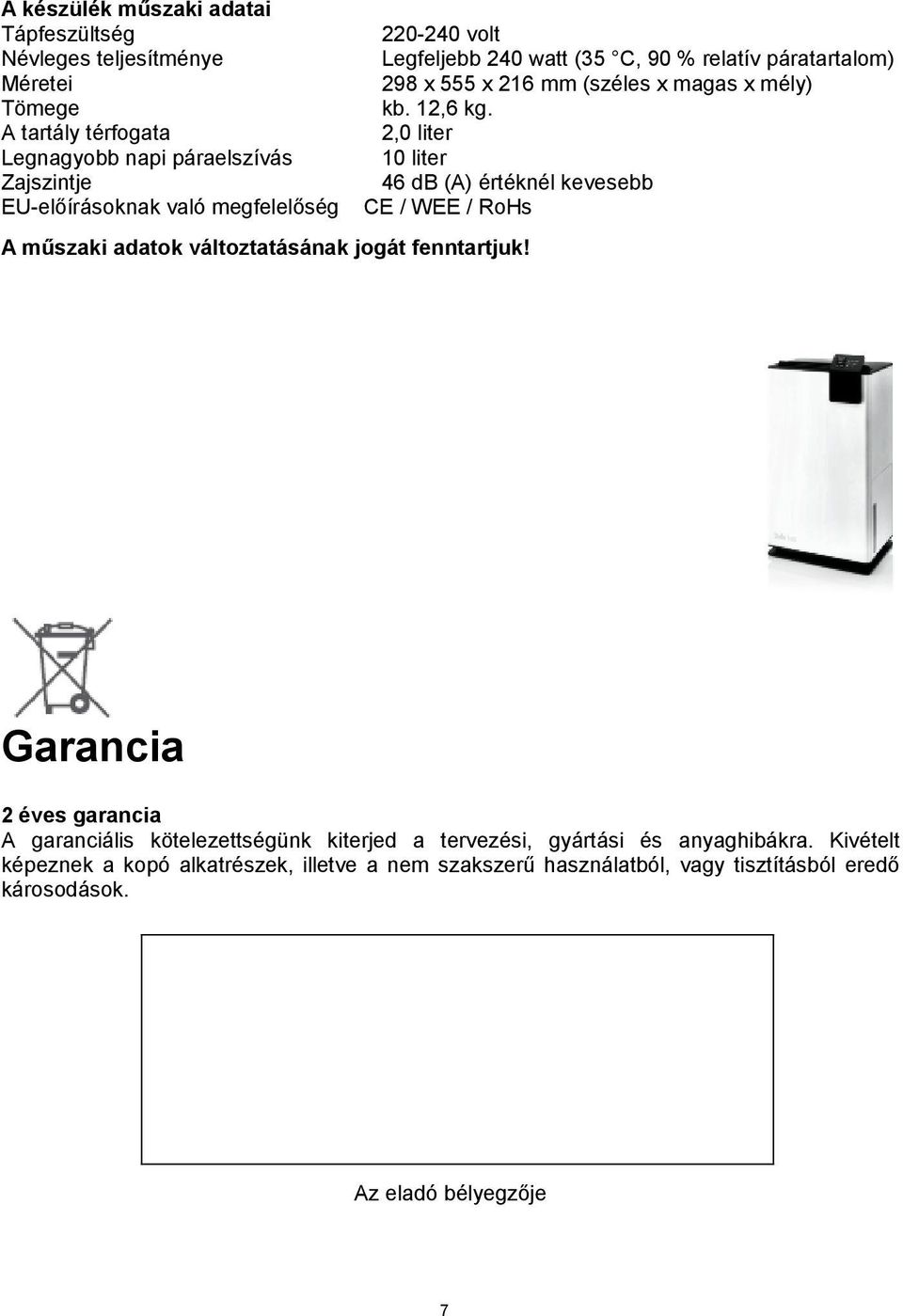 A tartály térfogata 2,0 liter Legnagyobb napi páraelszívás 10 liter Zajszintje 46 db (A) értéknél kevesebb EU-előírásoknak való megfelelőség CE / WEE / RoHs A