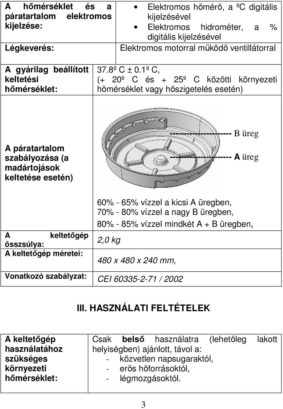 1º C, (+ 20º C és + 25º C közötti környezeti hőmérséklet vagy hőszigetelés esetén) A páratartalom szabályozása (a madártojások keltetése esetén) ---------------------- B üreg ---------------------- A