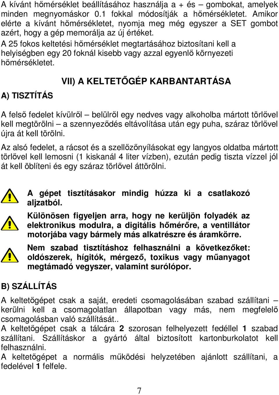 A 25 fokos keltetési hőmérséklet megtartásához biztosítani kell a helyiségben egy 20 foknál kisebb vagy azzal egyenlő környezeti hőmérsékletet.