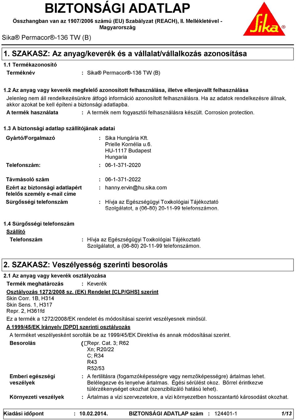 2 Az anyag vagy keverék megfelelő azonosított felhasználása, illetve ellenjavallt felhasználása Jelenleg nem áll rendelkezésünkre átfogó információ azonosított felhasználásra.