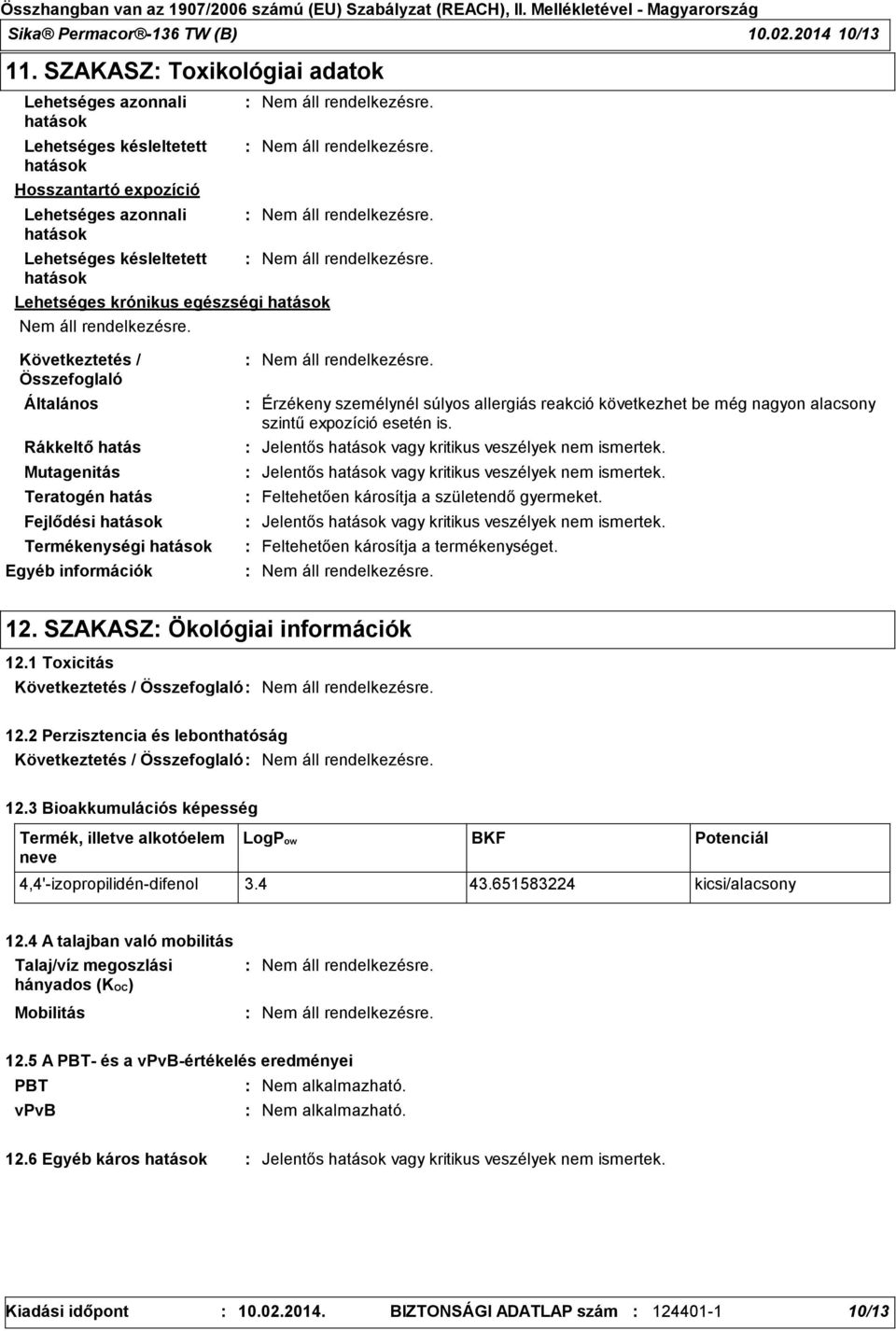 egészségi hatások Általános Rákkeltő hatás Mutagenitás Teratogén hatás Fejlődési hatások Termékenységi hatások Egyéb információk Érzékeny személynél súlyos allergiás reakció következhet be még nagyon