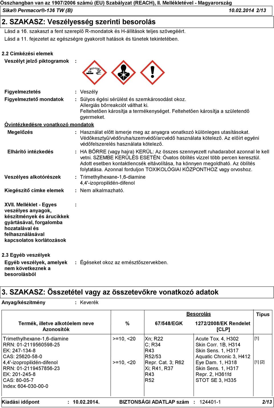 2 Címkézési elemek Veszélyt jelző piktogramok Figyelmeztetés Figyelmeztető mondatok Óvintézkedésre vonatkozó mondatok Megelőzés Elhárító intézkedés Veszélyes alkotórészek Kiegészítő címke elemek