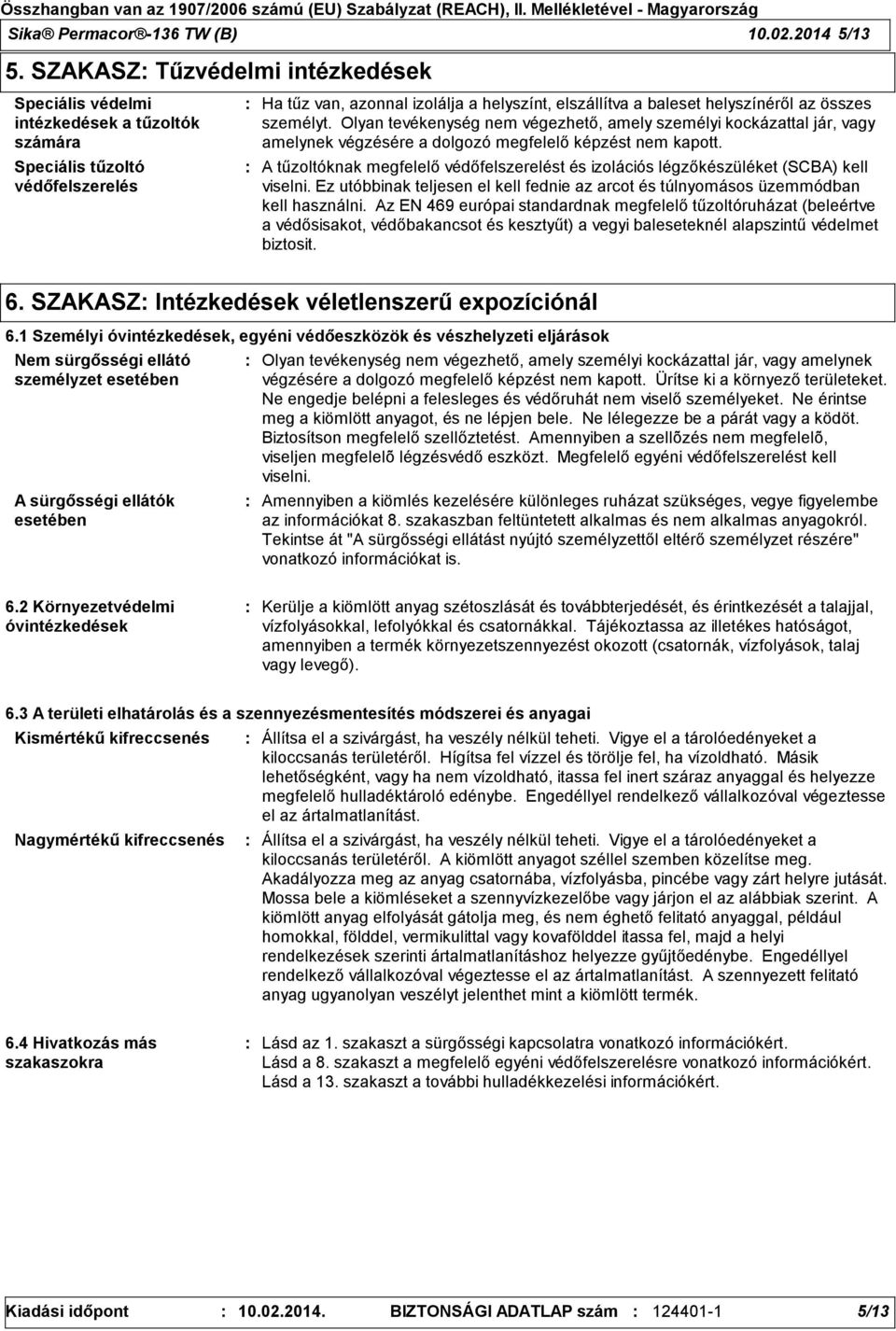 összes személyt. Olyan tevékenység nem végezhető, amely személyi kockázattal jár, vagy amelynek végzésére a dolgozó megfelelő képzést nem kapott.