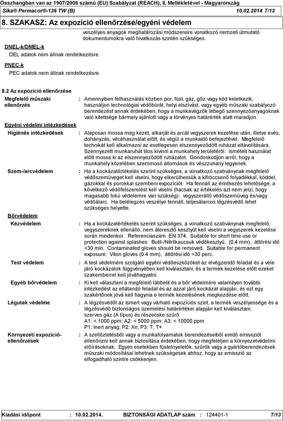 2 Az expozíció ellenőrzése Megfelelő műszaki ellenőrzés Egyéni védelmi intézkedések Higiénés intézkedések Szem-/arcvédelem Bőrvédelem Kézvédelem Test védelem Egyéb bőrvédelem Légutak védelme