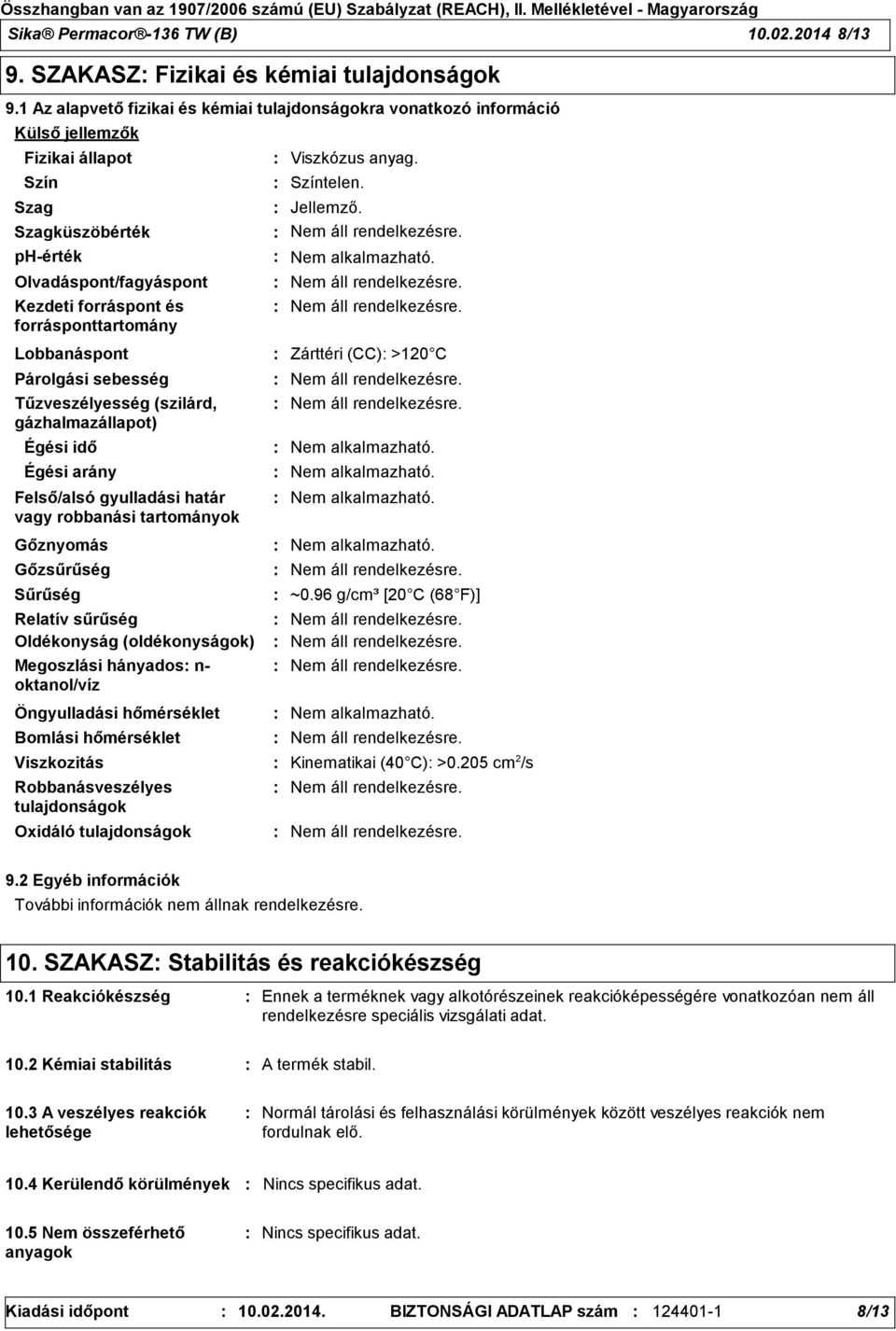 forrásponttartomány Lobbanáspont Párolgási sebesség Tűzveszélyesség (szilárd, gázhalmazállapot) Égési idő Égési arány Felső/alsó gyulladási határ vagy robbanási tartományok Gőznyomás Gőzsűrűség