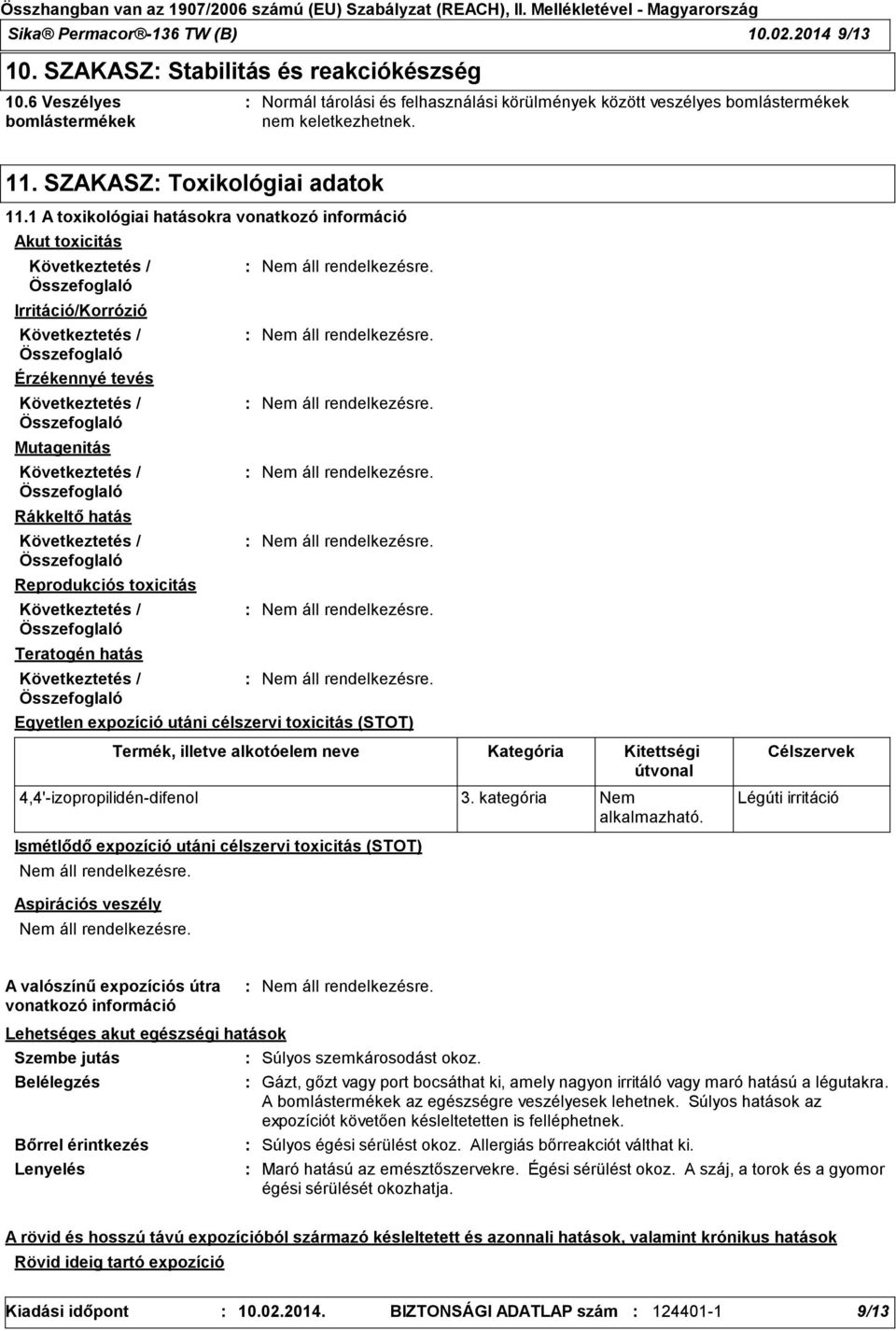 1 A toxikológiai hatásokra vonatkozó információ Akut toxicitás Irritáció/Korrózió Érzékennyé tevés Mutagenitás Rákkeltő hatás Reprodukciós toxicitás Teratogén hatás Egyetlen expozíció utáni célszervi