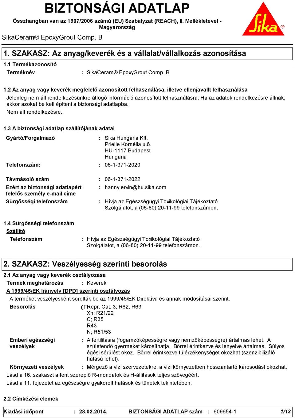 2 Az anyag vagy keverék megfelelő azonosított felhasználása, illetve ellenjavallt felhasználása Jelenleg nem áll rendelkezésünkre átfogó információ azonosított felhasználásra.