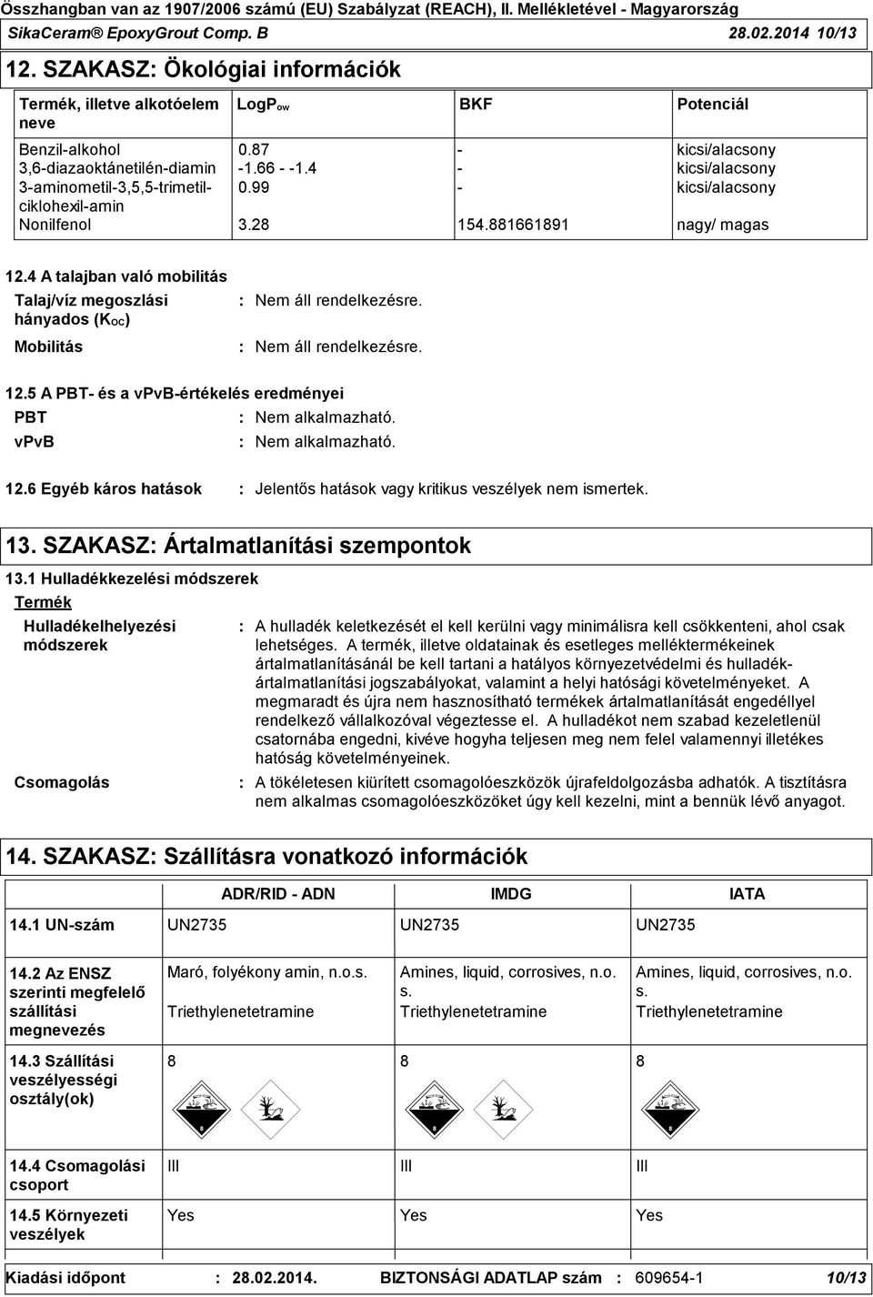 4 A talajban való mobilitás Talaj/víz megoszlási hányados (KOC) Mobilitás 12.5 A PBT- és a vpvb-értékelés eredményei PBT Nem alkalmazható. vpvb Nem alkalmazható. 12.6 Egyéb káros hatások Jelentős hatások vagy kritikus veszélyek nem ismertek.