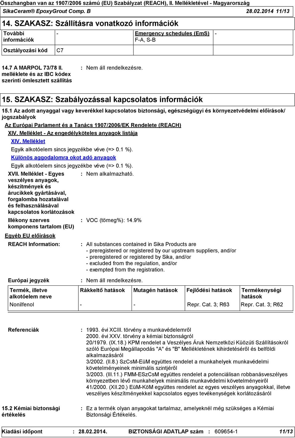 1 Az adott anyaggal vagy keverékkel kapcsolatos biztonsági, egészségügyi és környezetvédelmi előírások/ jogszabályok Az Európai Parlament és a Tanács 1907/2006/EK Rendelete (REACH) XIV.