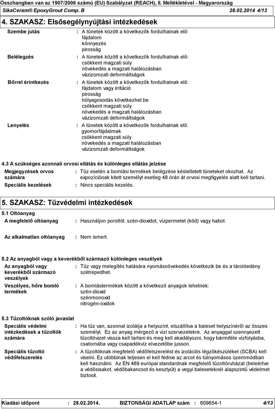 fordulhatnak elő csökkent magzati súly növekedés a magzati halálozásban vázizomzati deformáltságok A tünetek között a következők fordulhatnak elő fájdalom vagy irritáció pirosság hólyagosodás