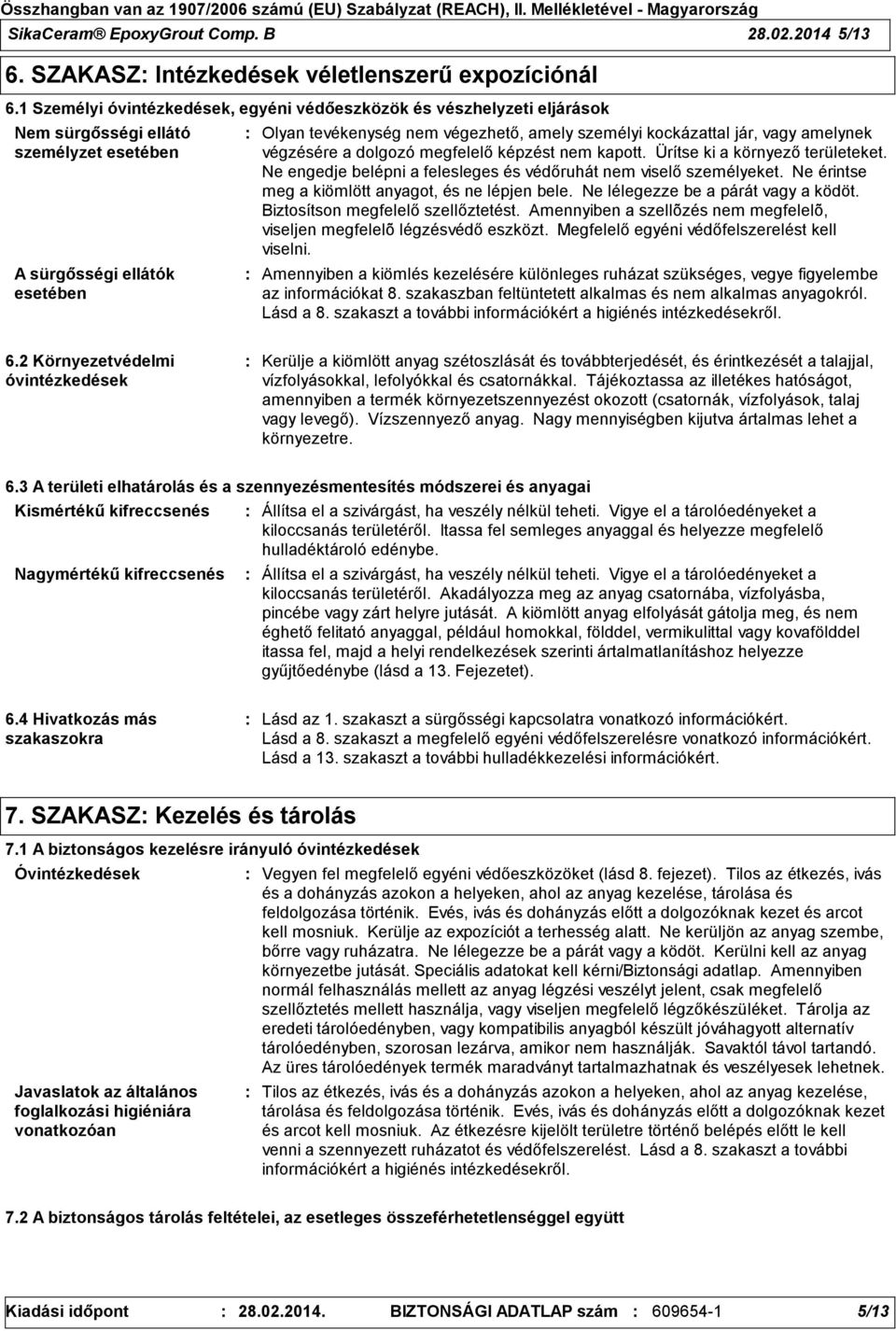 kockázattal jár, vagy amelynek végzésére a dolgozó megfelelő képzést nem kapott. Ürítse ki a környező területeket. Ne engedje belépni a felesleges és védőruhát nem viselő személyeket.