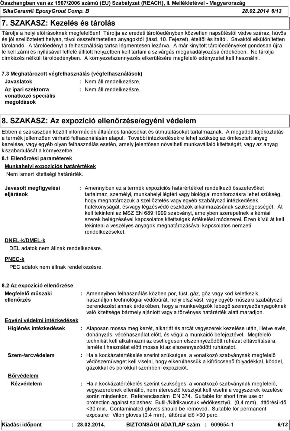 Savaktól elkülönítetten tárolandó. A tárolóedényt a felhasználásig tartsa légmentesen lezárva.