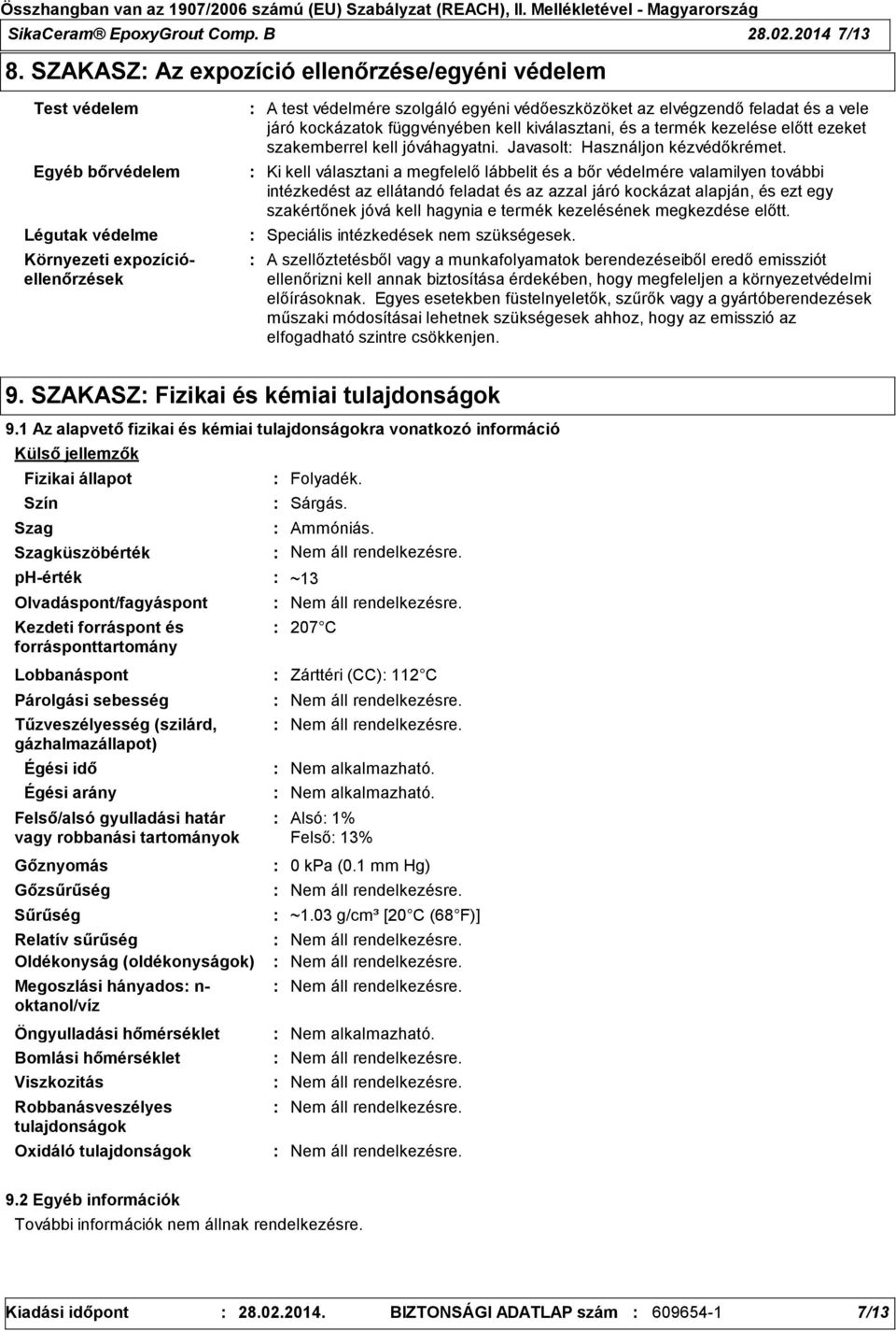 a vele járó kockázatok függvényében kell kiválasztani, és a termék kezelése előtt ezeket szakemberrel kell jóváhagyatni. Javasolt Használjon kézvédőkrémet.