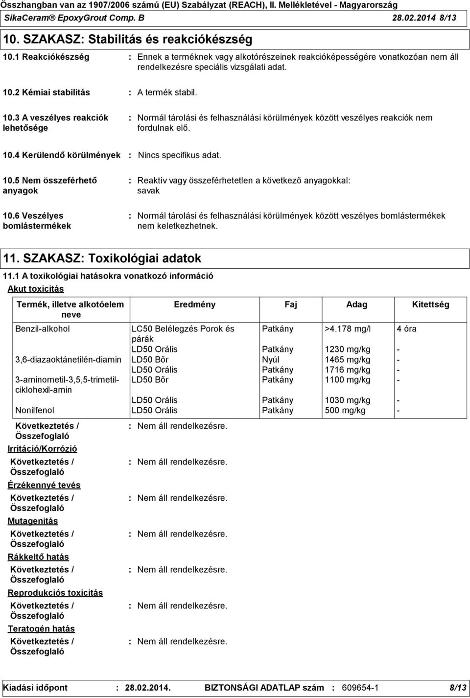 2 Kémiai stabilitás A termék stabil. 10.3 A veszélyes reakciók lehetősége Normál tárolási és felhasználási körülmények között veszélyes reakciók nem fordulnak elő. 10.4 Kerülendő körülmények Nincs specifikus adat.