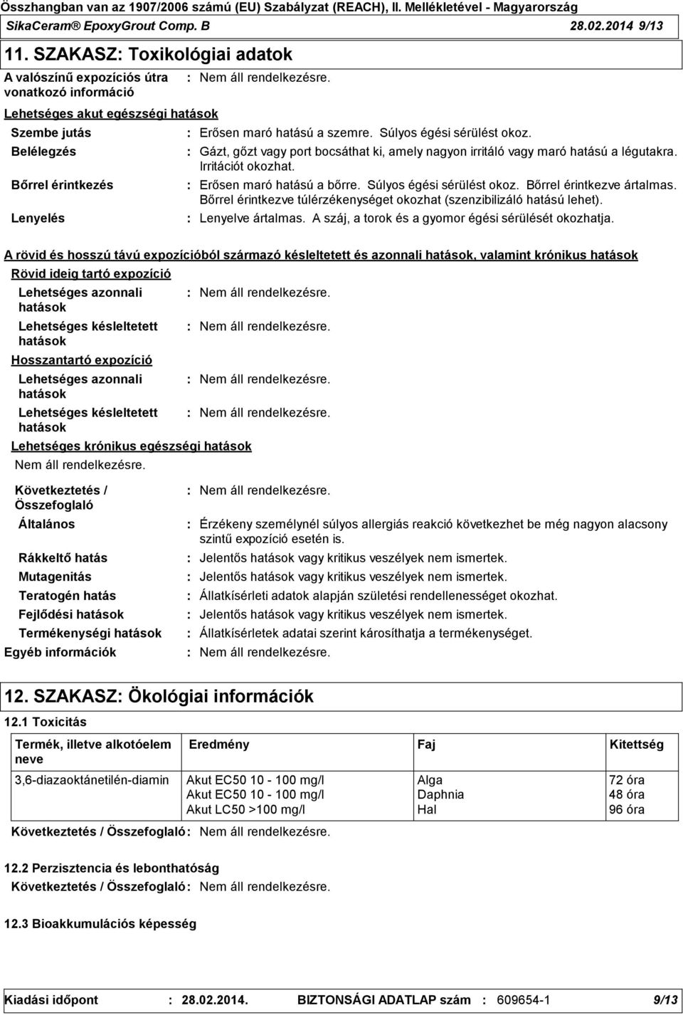 amely nagyon irritáló vagy maró hatású a légutakra. Irritációt okozhat. Erősen maró hatású a bőrre. Súlyos égési sérülést okoz. Bőrrel érintkezve ártalmas.