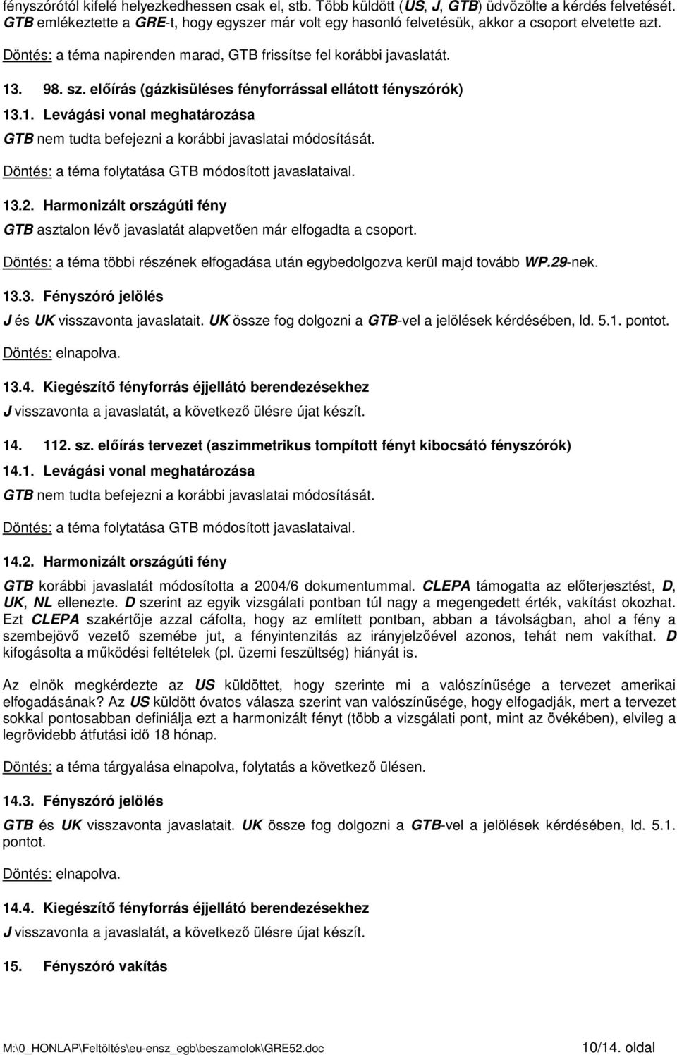 elıírás (gázkisüléses fényforrással ellátott fényszórók) 13.1. Levágási vonal meghatározása GTB nem tudta befejezni a korábbi javaslatai módosítását.