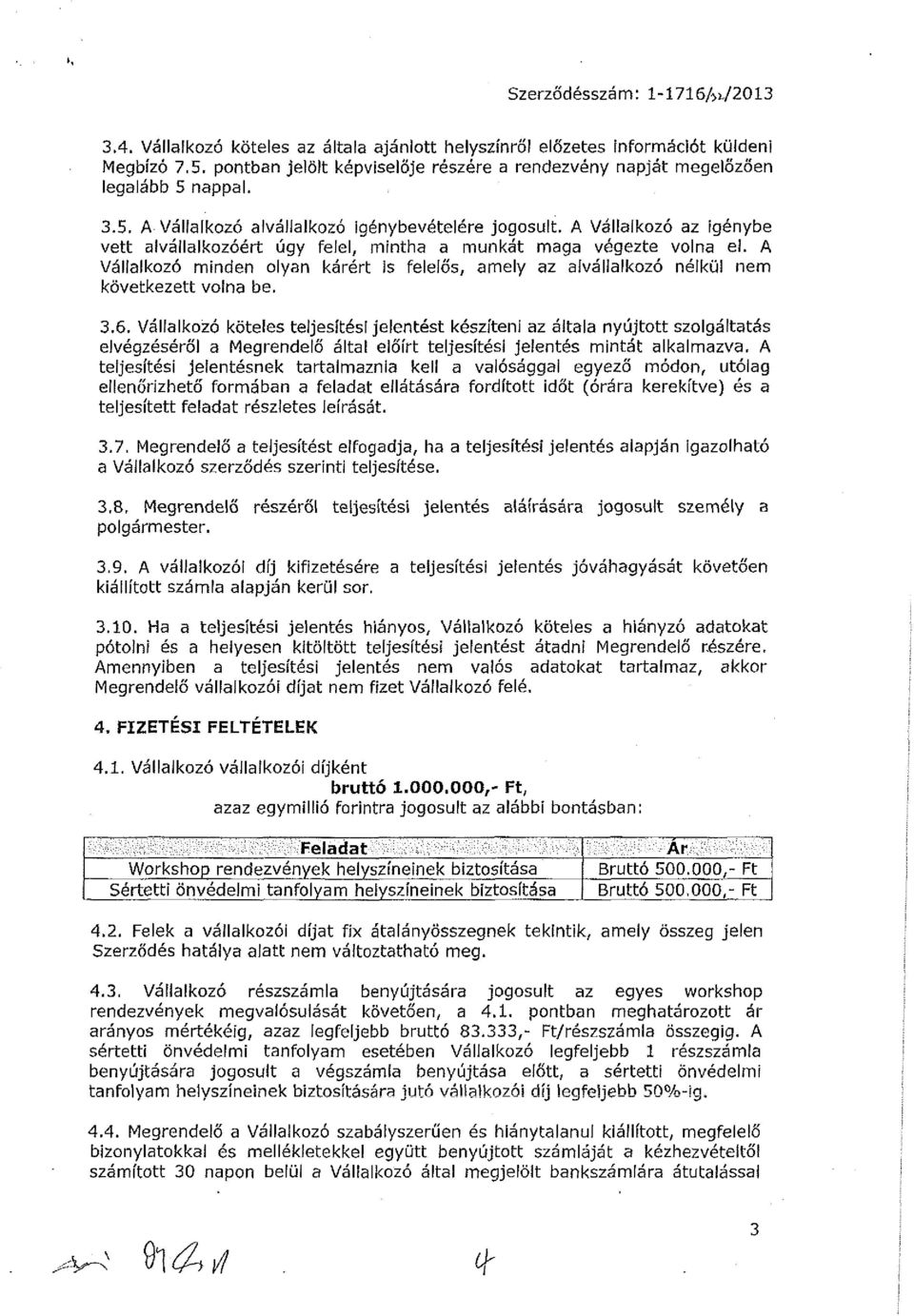 A Vállalkozó az igénybe vett alvállalkozóért úgy felel, mintha a munkát maga végezte volna el. A Vállalkozó minden olyan kárért is felelős, amely az alvállalkozó nélkül nem következett volna be, 3.6.