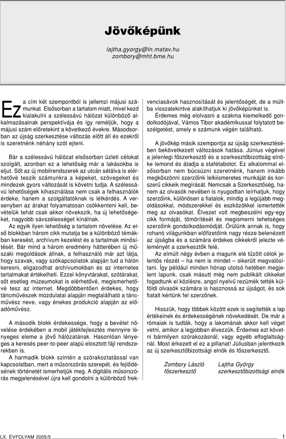 Másodsorban az újság szerkesztése változás elôtt áll és ezekrôl is szeretnénk néhány szót ejteni.