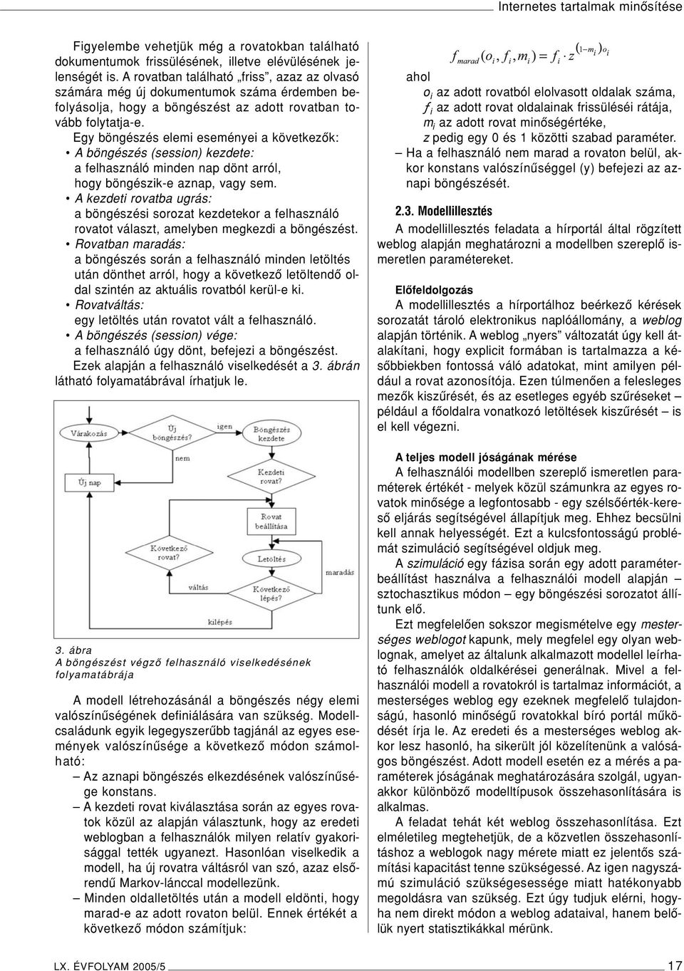 Egy böngészés elemi eseményei a következôk: A böngészés (session) kezdete: a felhasználó minden nap dönt arról, hogy böngészik-e aznap, vagy sem.