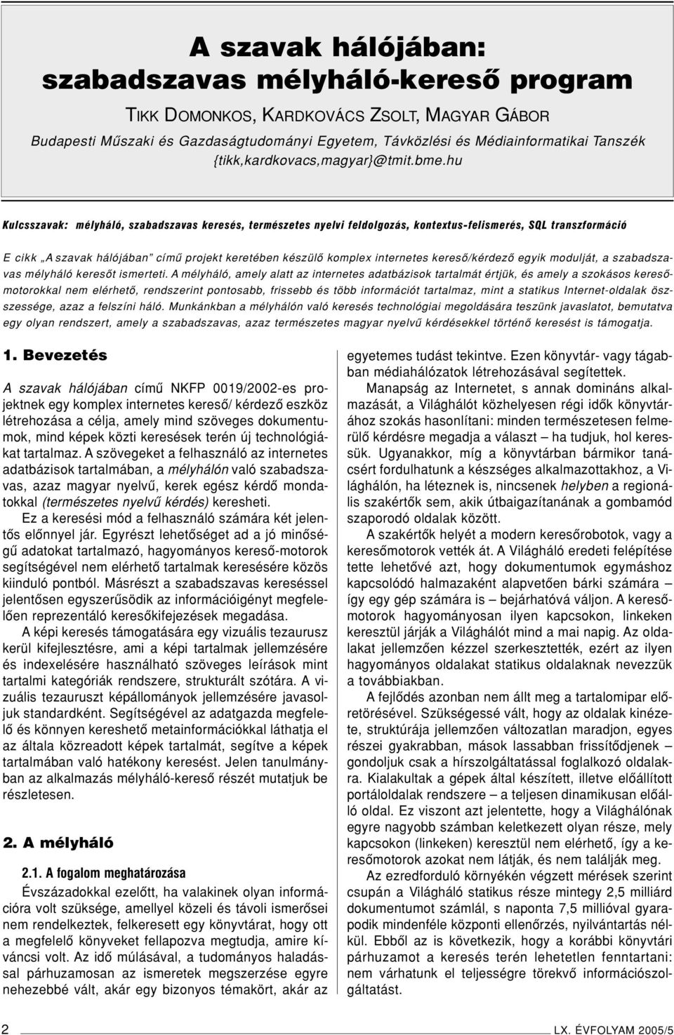 hu Kulcsszavak: mélyháló, szabadszavas keresés, természetes nyelvi feldolgozás, kontextus-felismerés, SQL transzformáció E cikk A szavak hálójában címû projekt keretében készülô komplex internetes