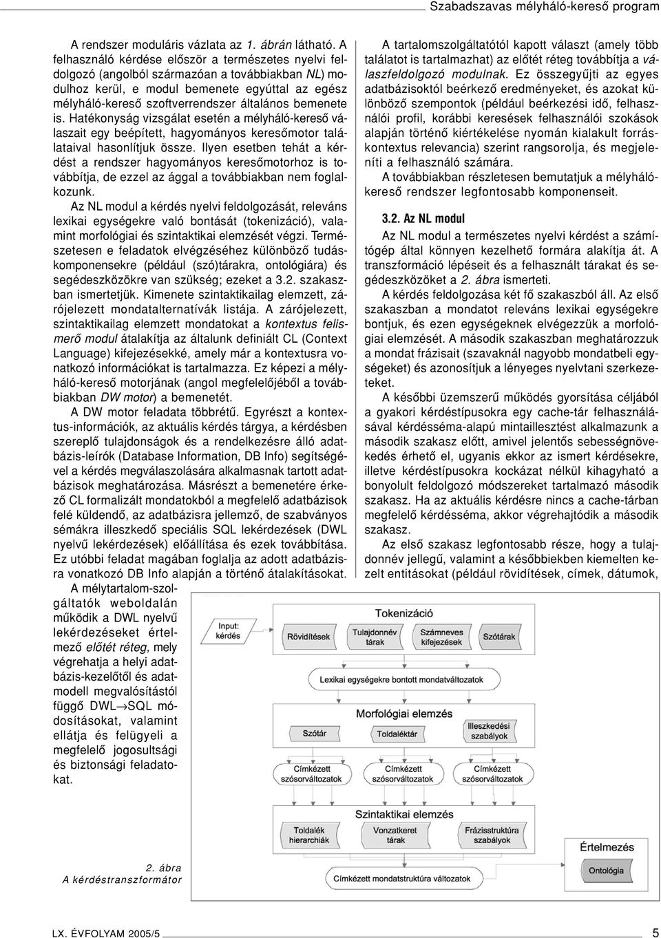 bemenete is. Hatékonyság vizsgálat esetén a mélyháló-keresô válaszait egy beépített, hagyományos keresômotor találataival hasonlítjuk össze.