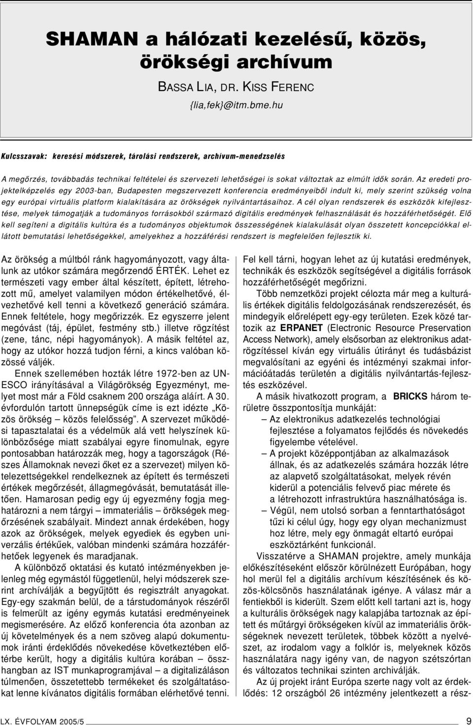 Az eredeti projektelképzelés egy 2003-ban, Budapesten megszervezett konferencia eredményeibôl indult ki, mely szerint szükség volna egy európai virtuális platform kialakítására az örökségek