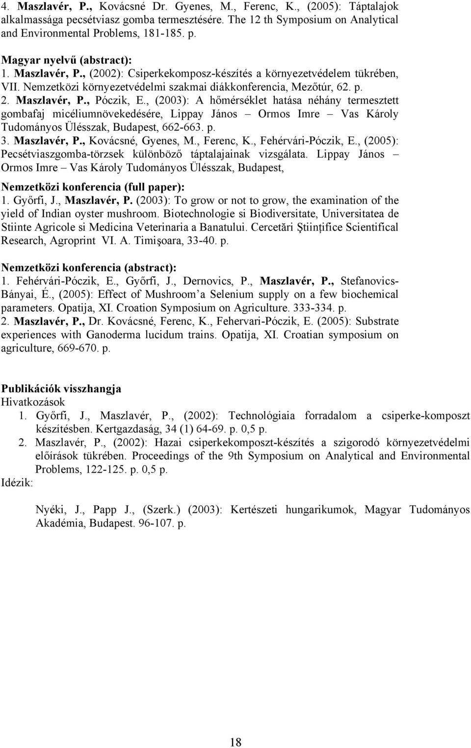 , (2003): A hőmérséklet hatása néhány termesztett gombafaj micéliumnövekedésére, Lippay János Ormos Imre Vas Károly Tudományos Ülésszak, Budapest, 662-663. p. 3. Maszlavér, P., Kovácsné, Gyenes, M.