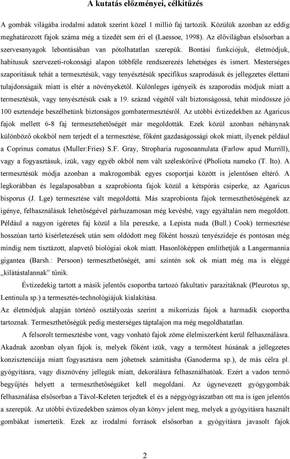 Mesterséges szaporításuk tehát a termesztésük, vagy tenyésztésük specifikus szaprodásuk és jellegzetes élettani tulajdonságaik miatt is eltér a növényekétől.