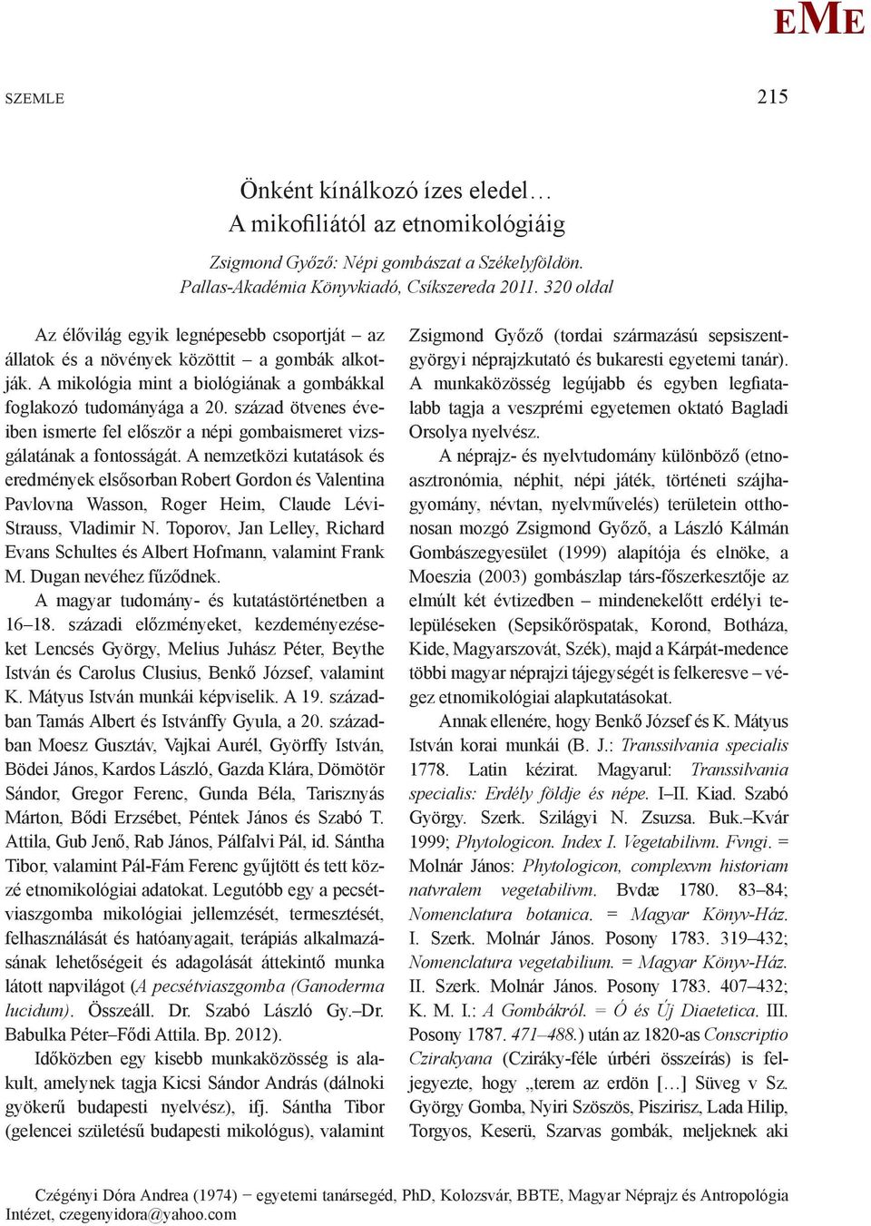 század ötvenes éveiben ismerte fel először a népi gombaismeret vizsgálatának a fontosságát.