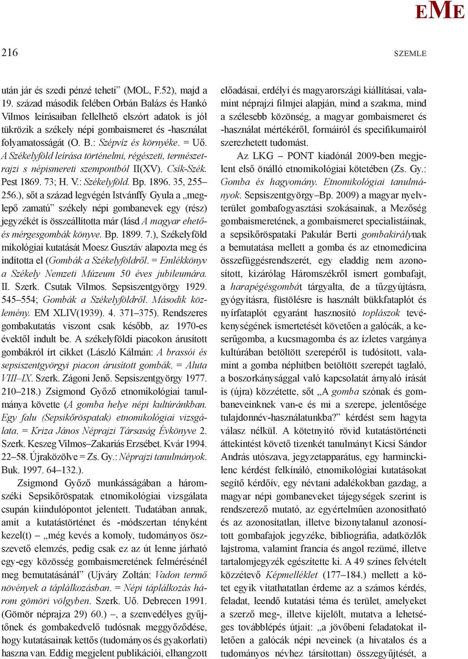 A Székelyföld leírása történelmi, régészeti, természetrajzi s népismereti szempontból II(XV). Csík-Szék. Pest 1869. 73; H. V.: Székelyföld. Bp. 1896. 35, 255 256.
