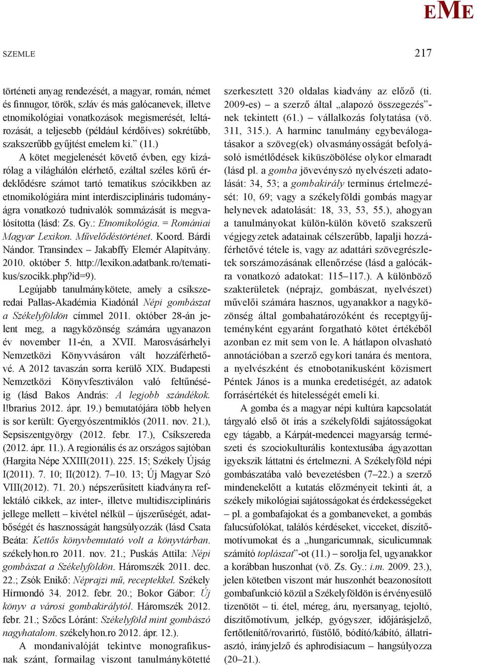) A kötet megjelenését követő évben, egy kizárólag a világhálón elérhető, ezáltal széles körű érdeklődésre számot tartó tematikus szócikkben az etnomikológiára mint interdiszciplináris tudományágra