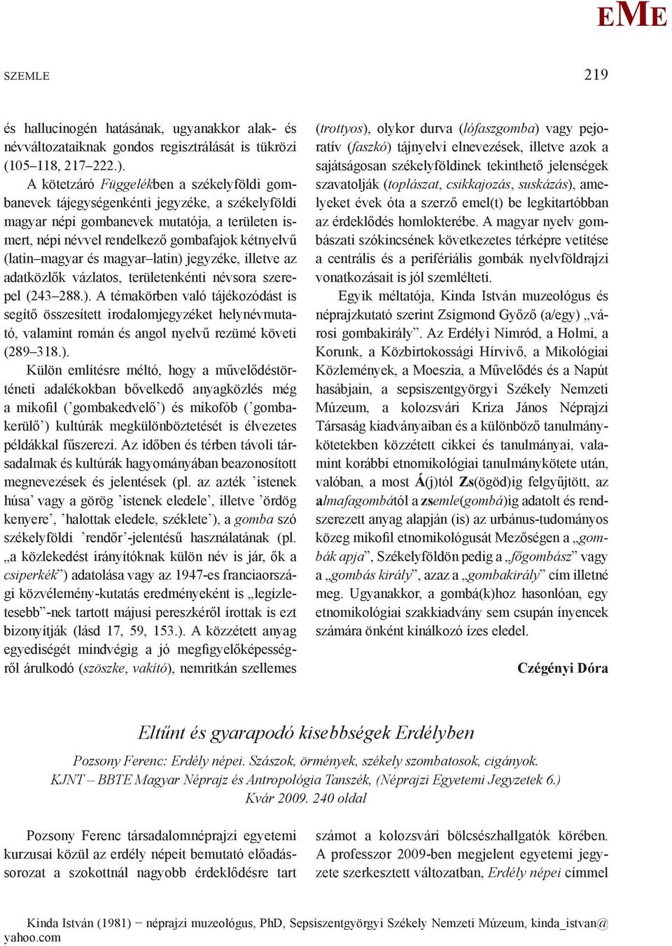 magyar és magyar latin) jegyzéke, illetve az adatközlők vázlatos, területenkénti névsora szerepel (243 288.). A témakörben való tájékozódást is segítő összesített irodalomjegyzéket helynévmutató, valamint román és angol nyelvű rezümé követi (289 318.