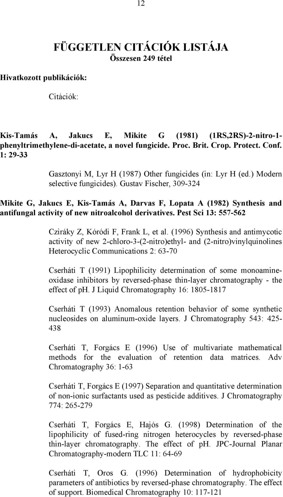 Gustav Fischer, 309-324 Mikite G, Jakucs E, Kis-Tamás A, Darvas F, Lopata A (1982) Synthesis and antifungal activity of new nitroalcohol derivatives.