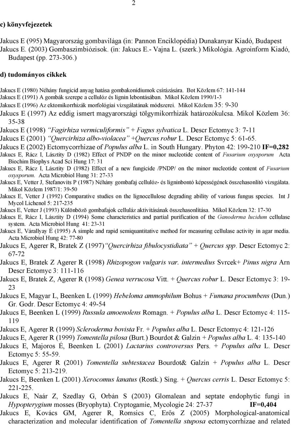 Bot Közlem 67: 141-144 Jakucs E (1991) A gombák szerepe a cellulóz és lignin lebontásában. Mikol Közlem 1990/1-3 Jakucs E (1996) Az ektomikorrhizák morfológiai vizsgálatának módszerei.