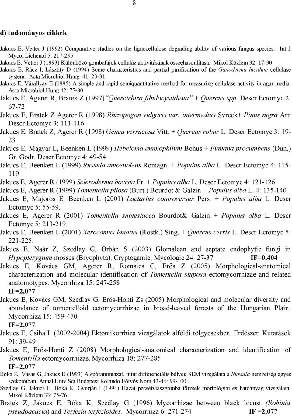 Mikol Közlem 32: 17-30 Jakucs E, Rácz I, Lásztity D (1994) Some characteristics and partial purification of the Ganoderma lucidum cellulase system.
