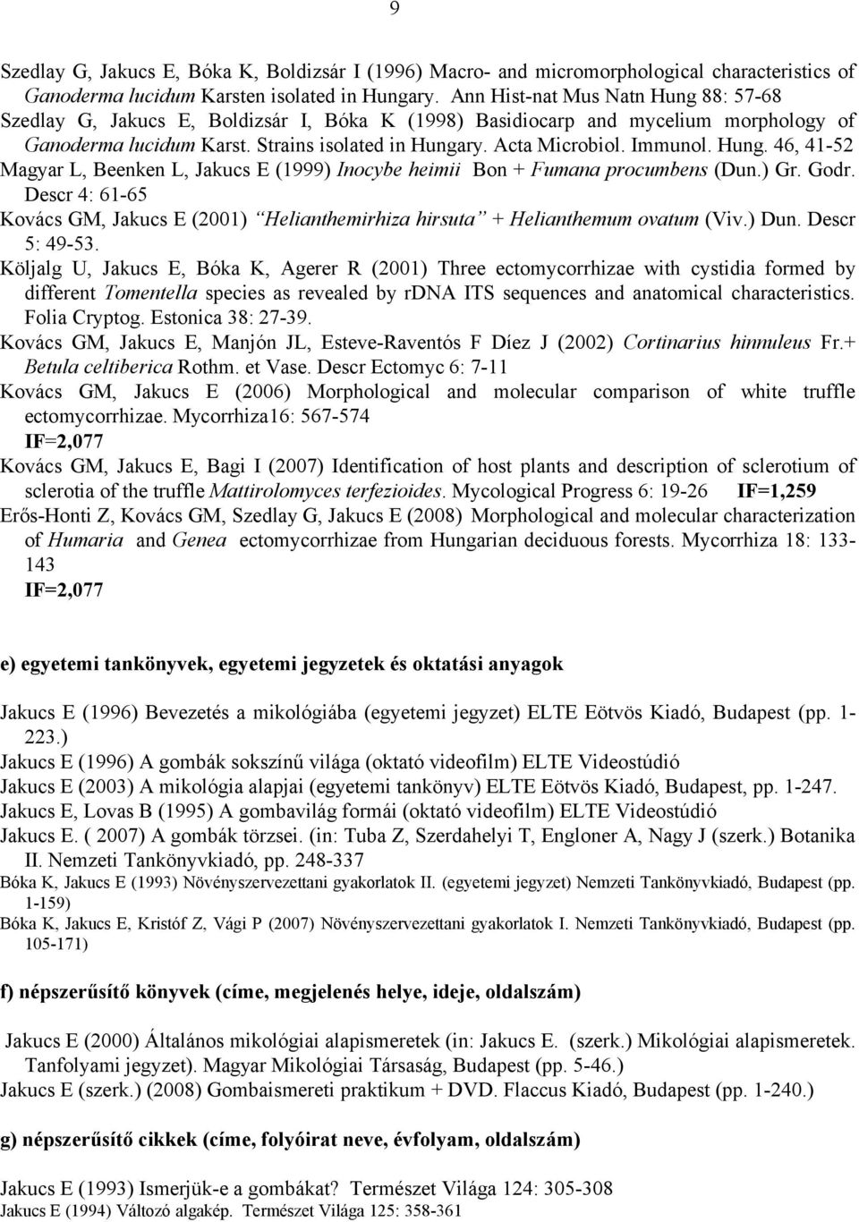 Immunol. Hung. 46, 41-52 Magyar L, Beenken L, Jakucs E (1999) Inocybe heimii Bon + Fumana procumbens (Dun.) Gr. Godr.