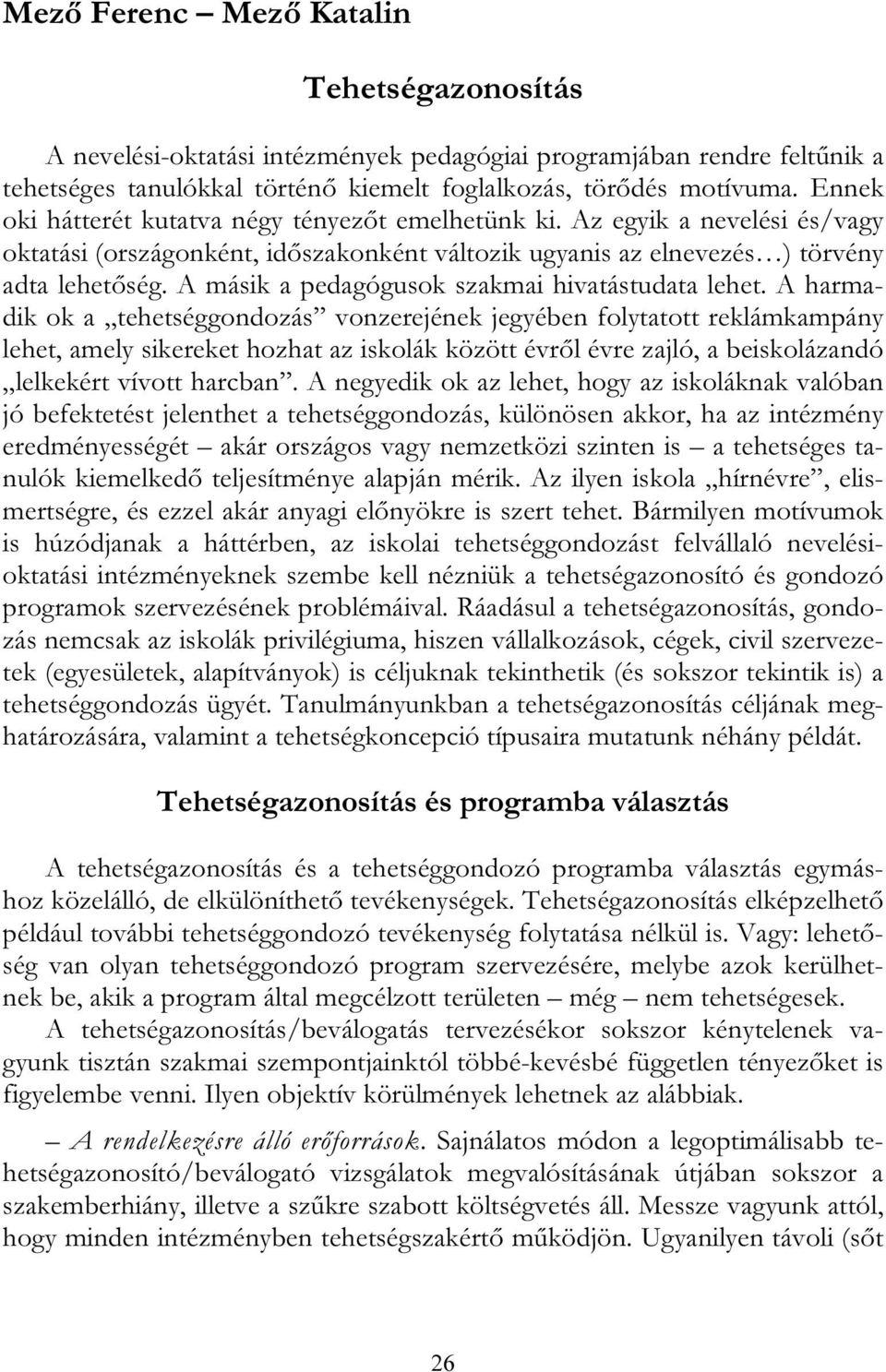 A másik a pedagógusok szakmai hivatástudata lehet.