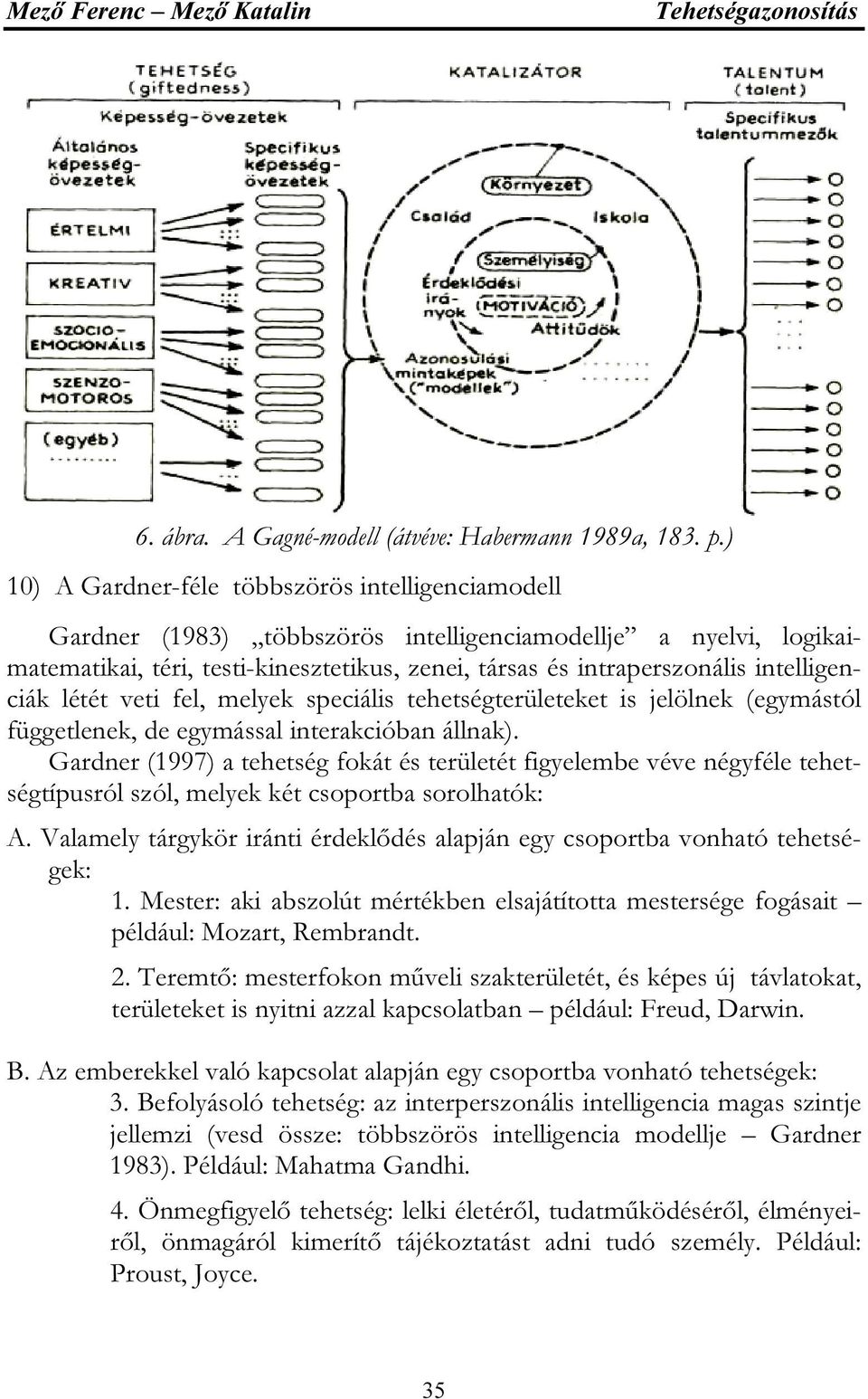 intelligenciák létét veti fel, melyek speciális tehetségterületeket is jelölnek (egymástól függetlenek, de egymással interakcióban állnak).
