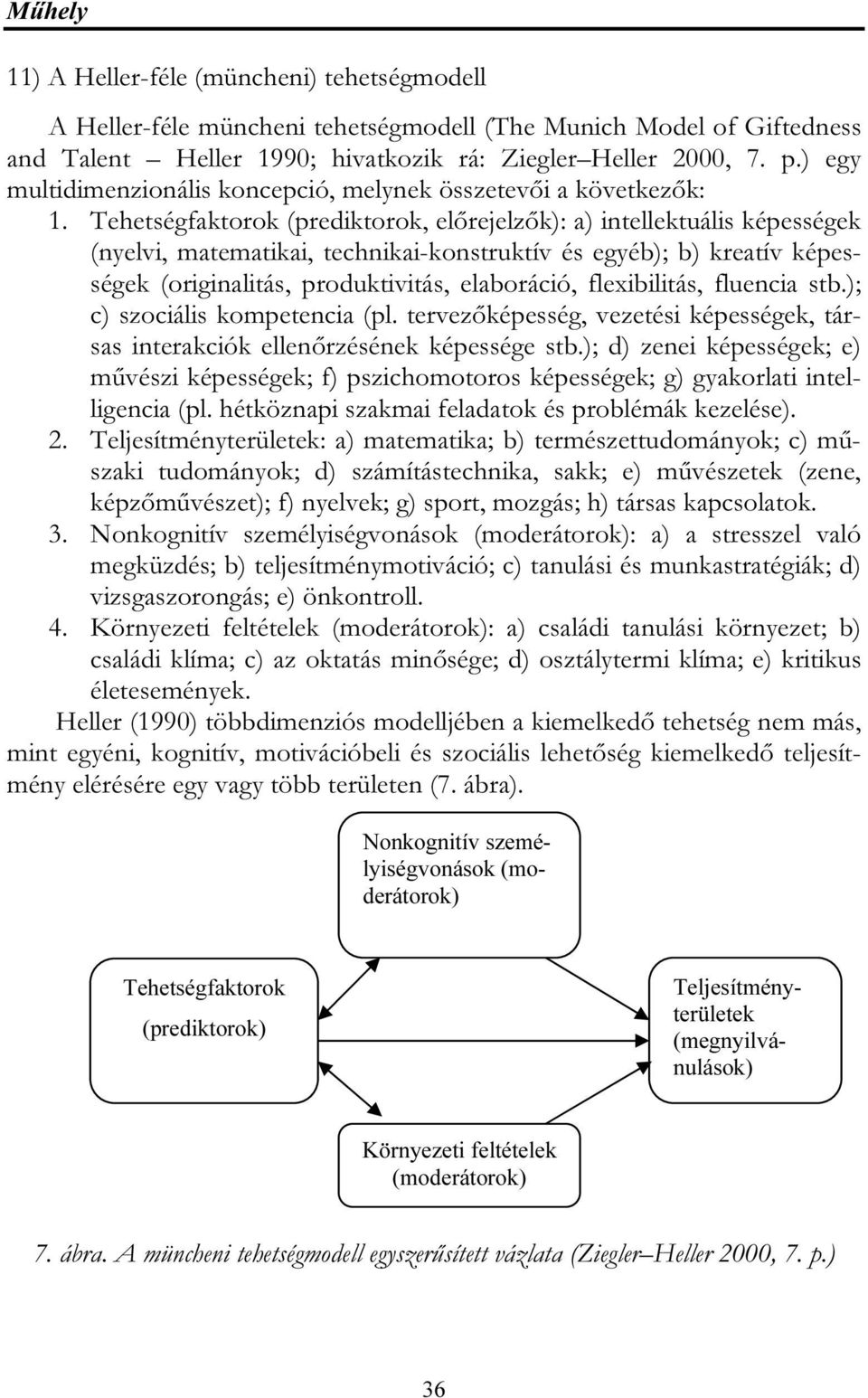 Tehetségfaktorok (prediktorok, előrejelzők): a) intellektuális képességek (nyelvi, matematikai, technikai-konstruktív és egyéb); b) kreatív képességek (originalitás, produktivitás, elaboráció,