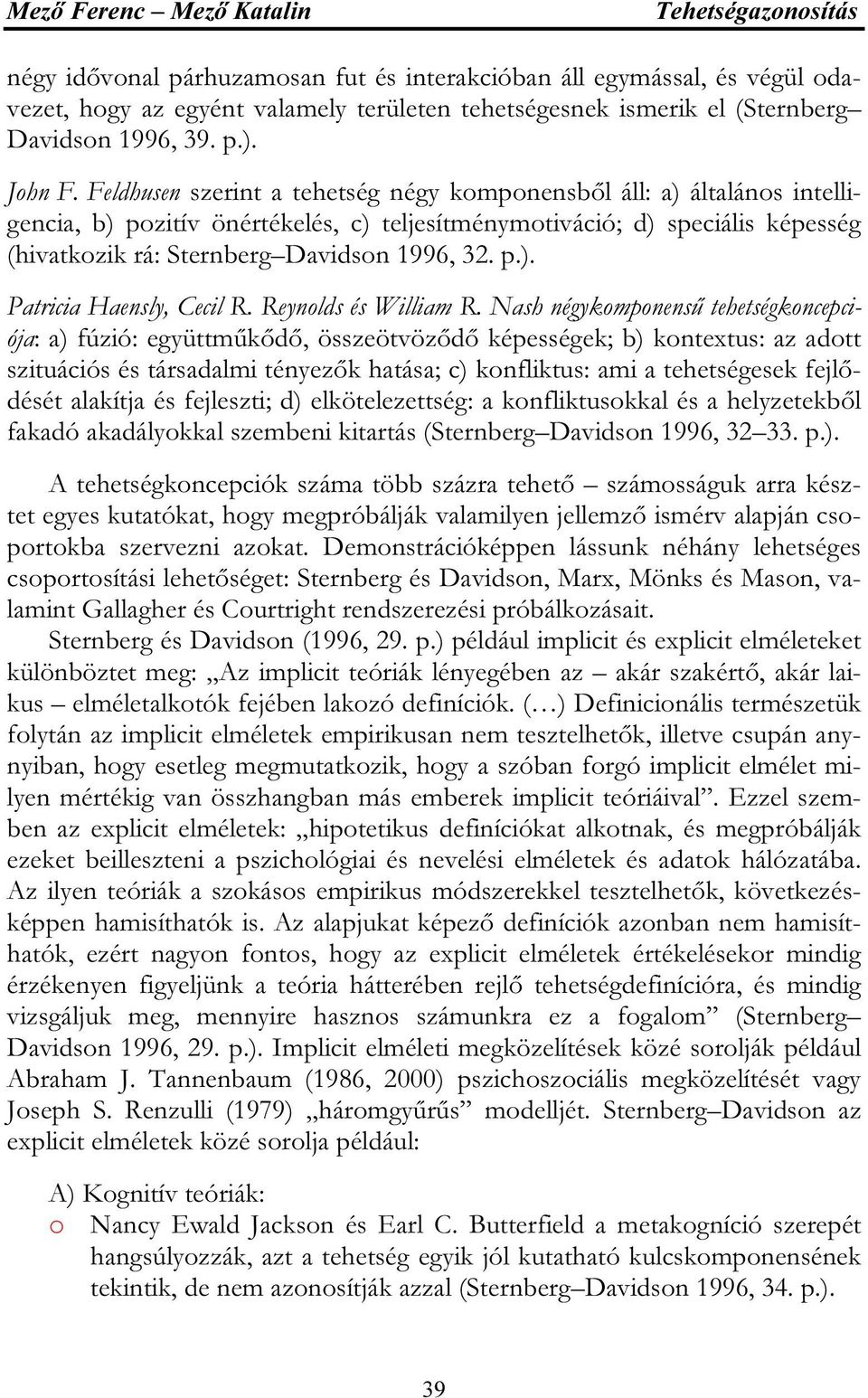 Feldhusen szerint a tehetség négy komponensből áll: a) általános intelligencia, b) pozitív önértékelés, c) teljesítménymotiváció; d) speciális képesség (hivatkozik rá: Sternberg Davidson 1996, 32. p.). Patricia Haensly, Cecil R.