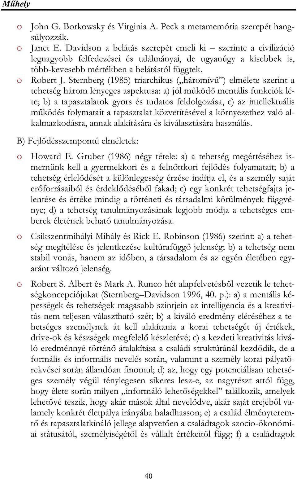 Sternberg (1985) triarchikus ( háromívű ) elmélete szerint a tehetség három lényeges aspektusa: a) jól működő mentális funkciók léte; b) a tapasztalatok gyors és tudatos feldolgozása, c) az