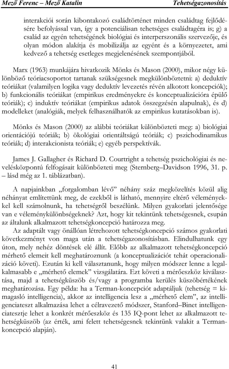 Marx (1963) munkájára hivatkozik Mönks és Mason (2000), mikor négy különböző teóriacsoportot tartanak szükségesnek megkülönböztetni: a) deduktív teóriákat (valamilyen logika vagy deduktív levezetés