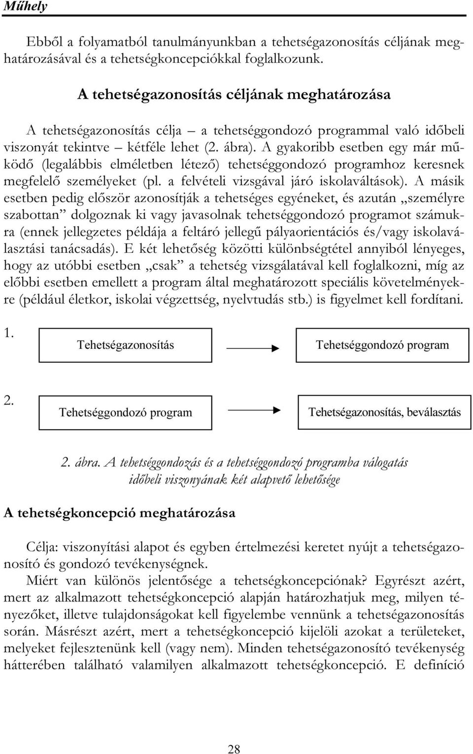 A gyakoribb esetben egy már működő (legalábbis elméletben létező) tehetséggondozó programhoz keresnek megfelelő személyeket (pl. a felvételi vizsgával járó iskolaváltások).