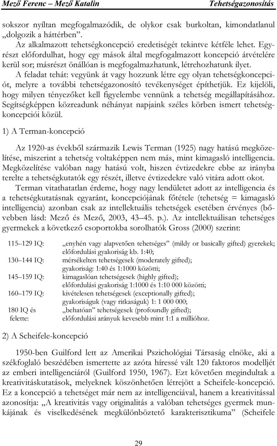 A feladat tehát: vegyünk át vagy hozzunk létre egy olyan tehetségkoncepciót, melyre a további tehetségazonosító tevékenységet építhetjük.
