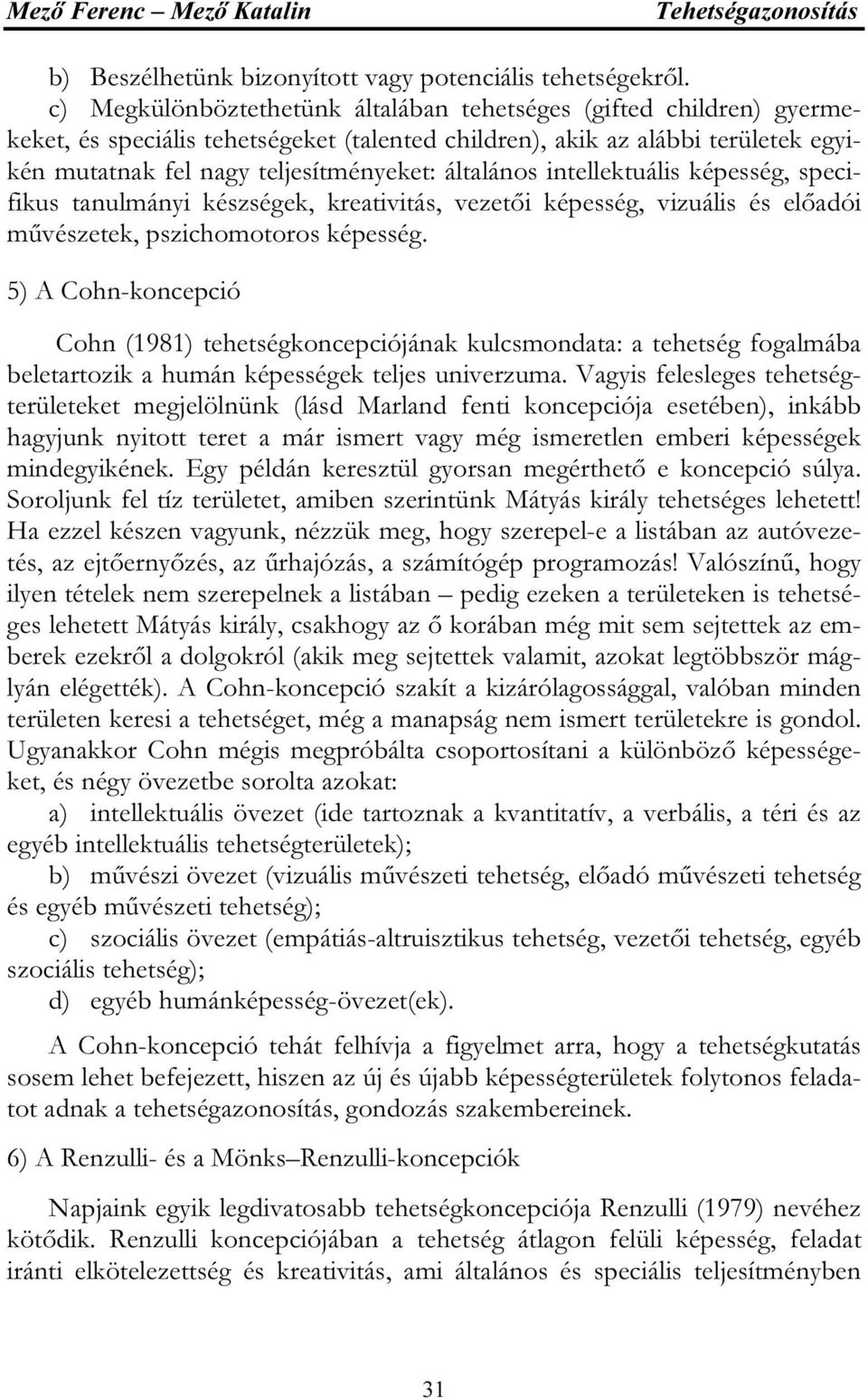 általános intellektuális képesség, specifikus tanulmányi készségek, kreativitás, vezetői képesség, vizuális és előadói művészetek, pszichomotoros képesség.