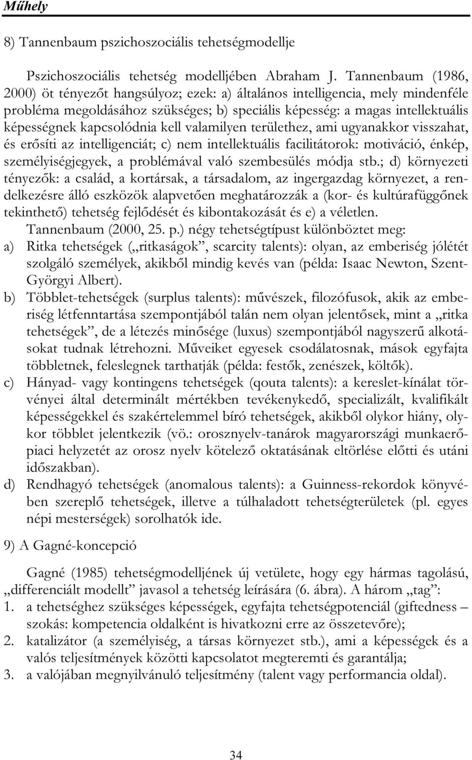 kapcsolódnia kell valamilyen területhez, ami ugyanakkor visszahat, és erősíti az intelligenciát; c) nem intellektuális facilitátorok: motiváció, énkép, személyiségjegyek, a problémával való