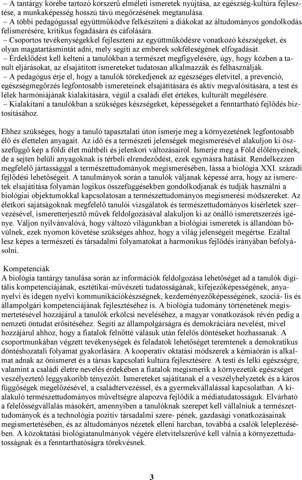 Csoportos tevékenységekkel fejleszteni az együttműködésre vonatkozó készségeket, és olyan magatartásmintát adni, mely segíti az emberek sokféleségének elfogadását.